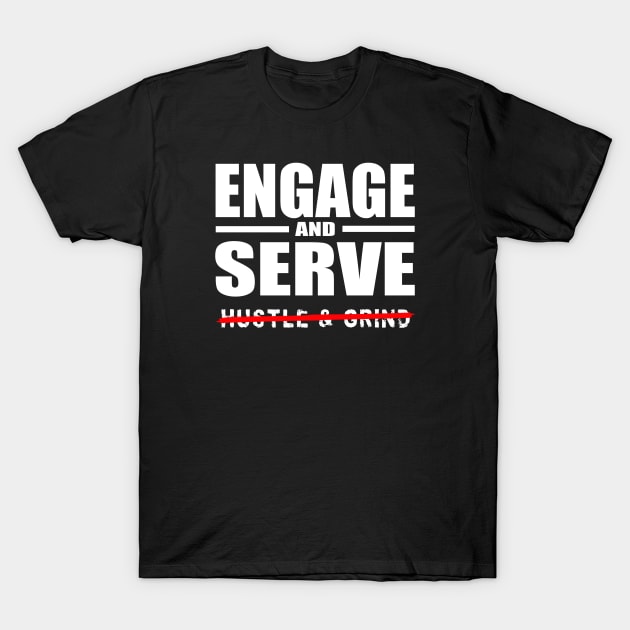 Engage AND Serve, Not Hustle & Grind T-Shirt by Duds4Fun